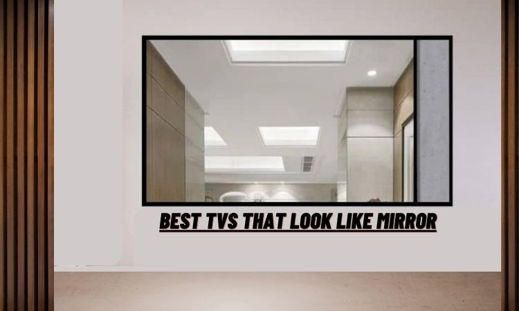 Best TVs That Look Like Mirror